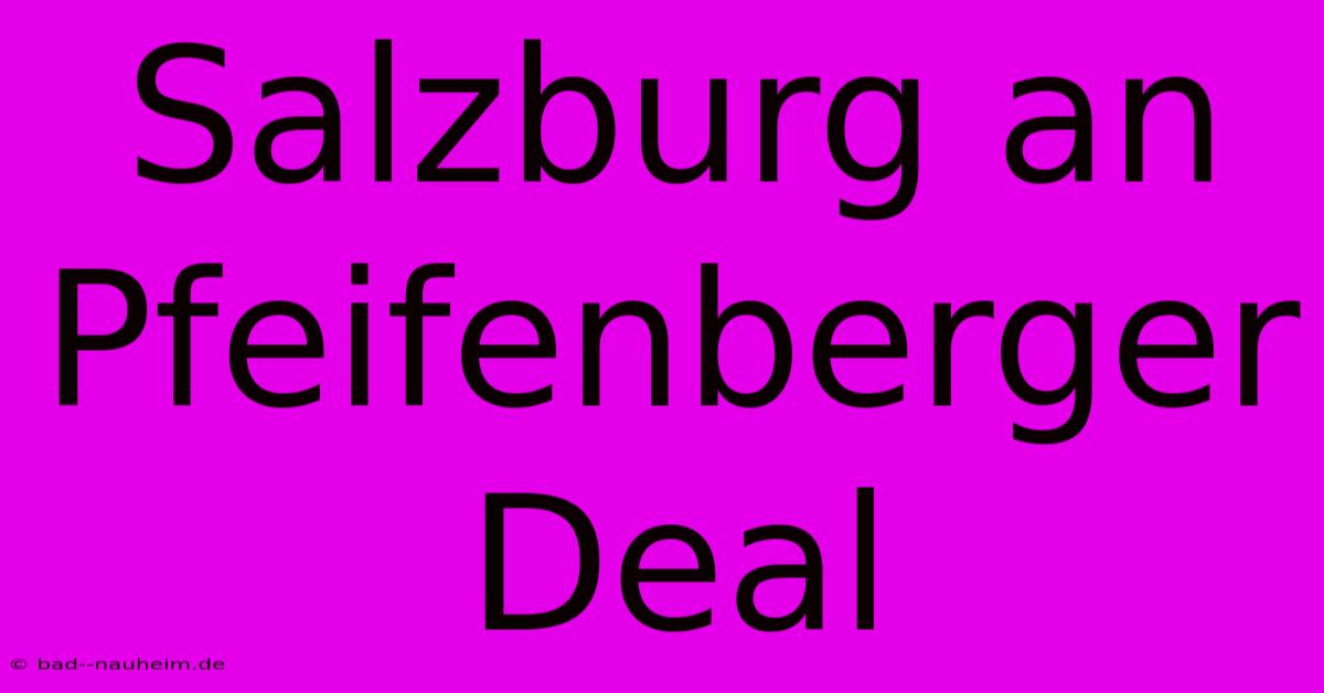 Salzburg An Pfeifenberger Deal