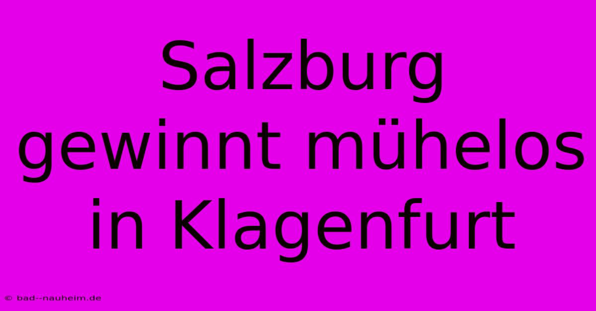 Salzburg Gewinnt Mühelos In Klagenfurt