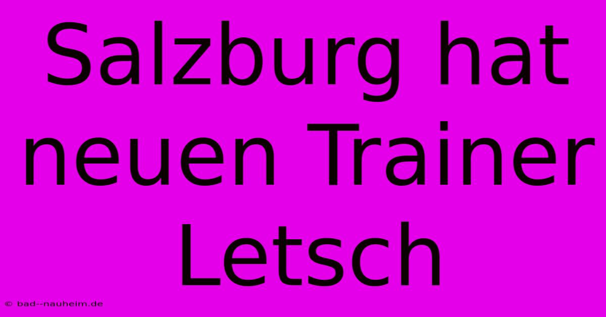 Salzburg Hat Neuen Trainer Letsch