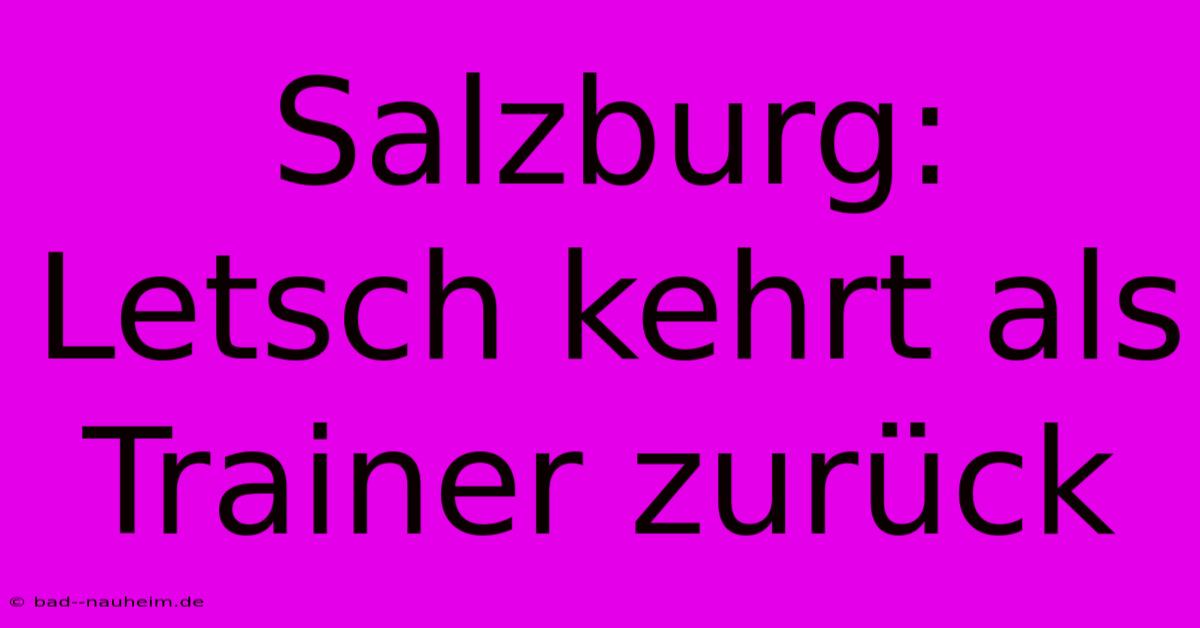 Salzburg: Letsch Kehrt Als Trainer Zurück