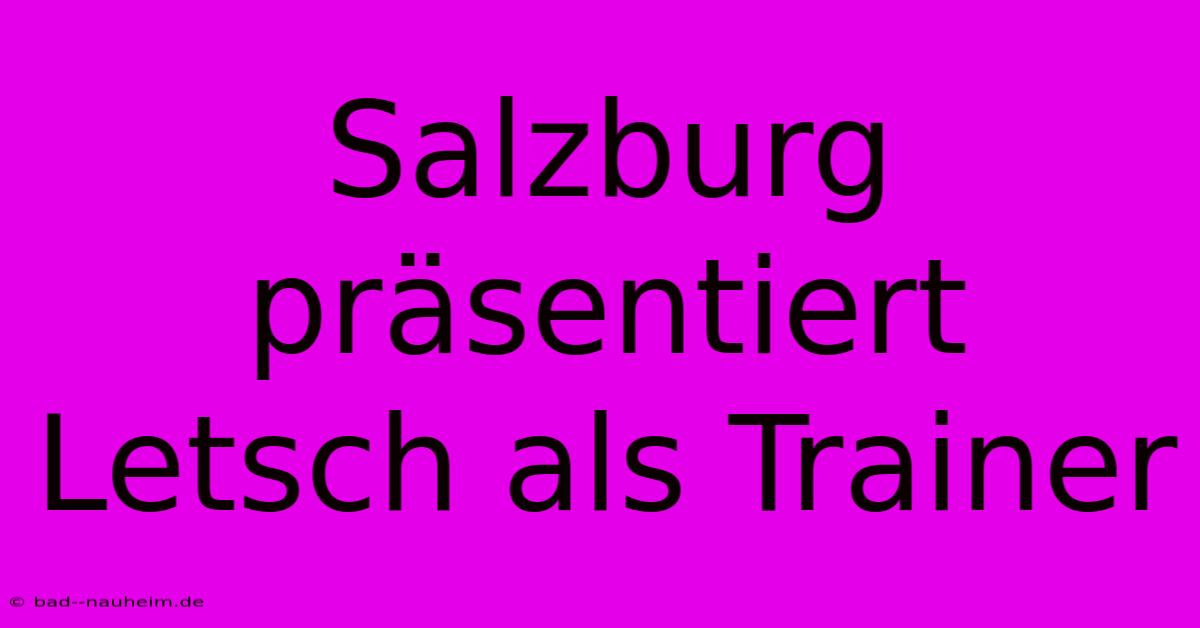 Salzburg Präsentiert Letsch Als Trainer