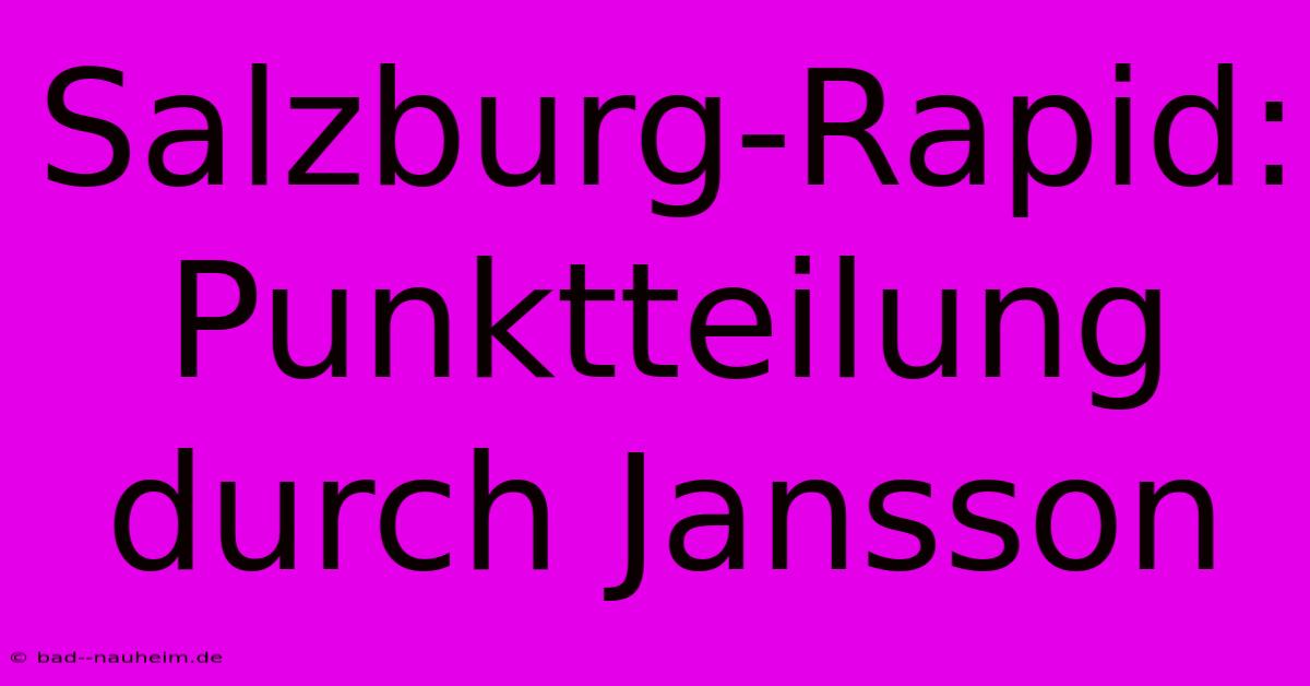 Salzburg-Rapid: Punktteilung Durch Jansson