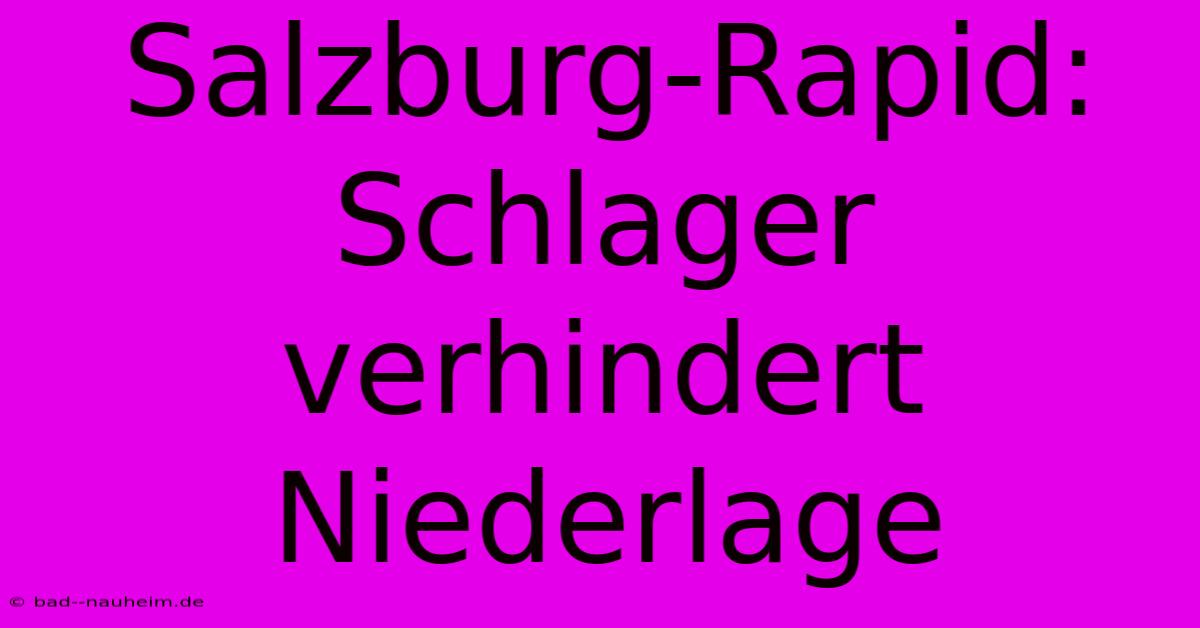 Salzburg-Rapid: Schlager Verhindert Niederlage