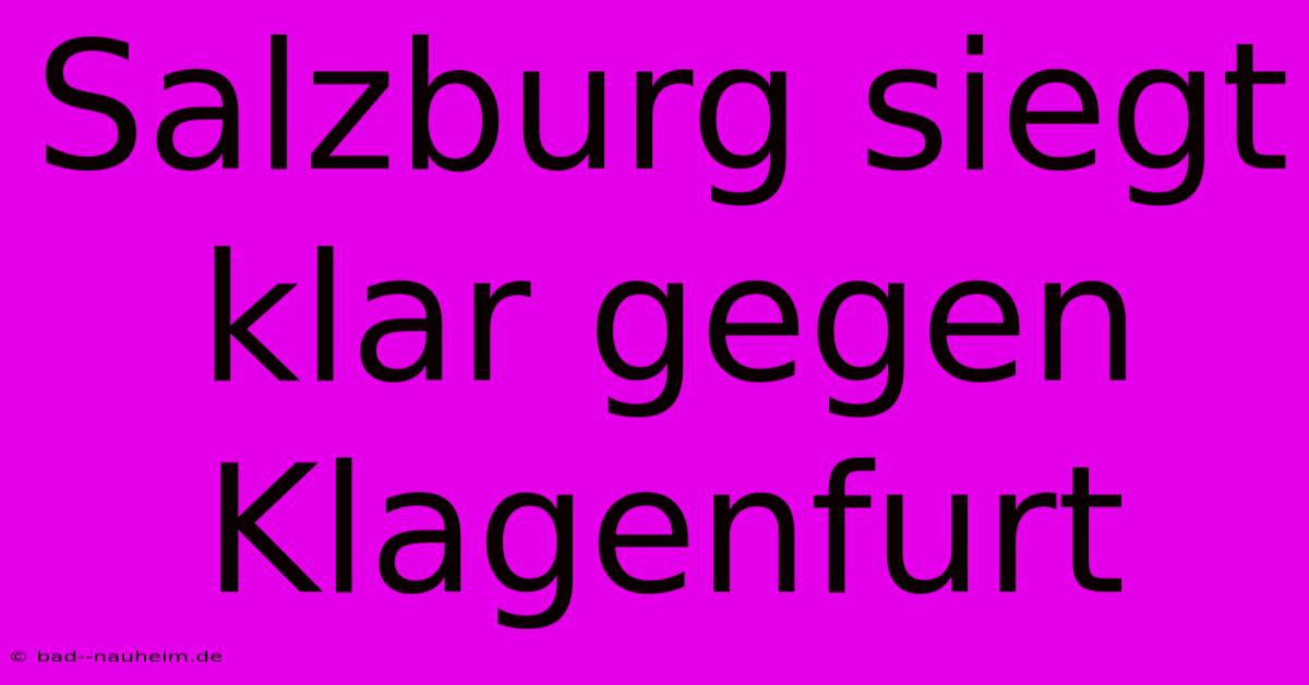 Salzburg Siegt Klar Gegen Klagenfurt