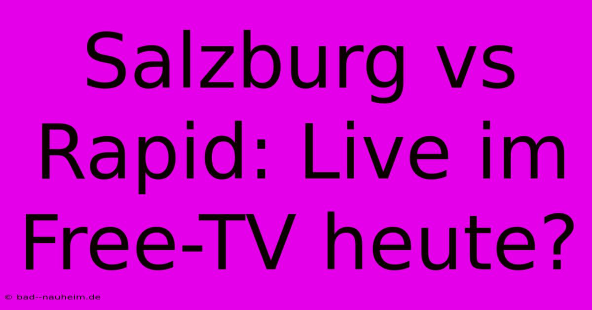 Salzburg Vs Rapid: Live Im Free-TV Heute?