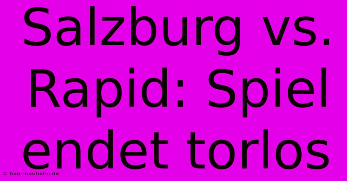 Salzburg Vs. Rapid: Spiel Endet Torlos