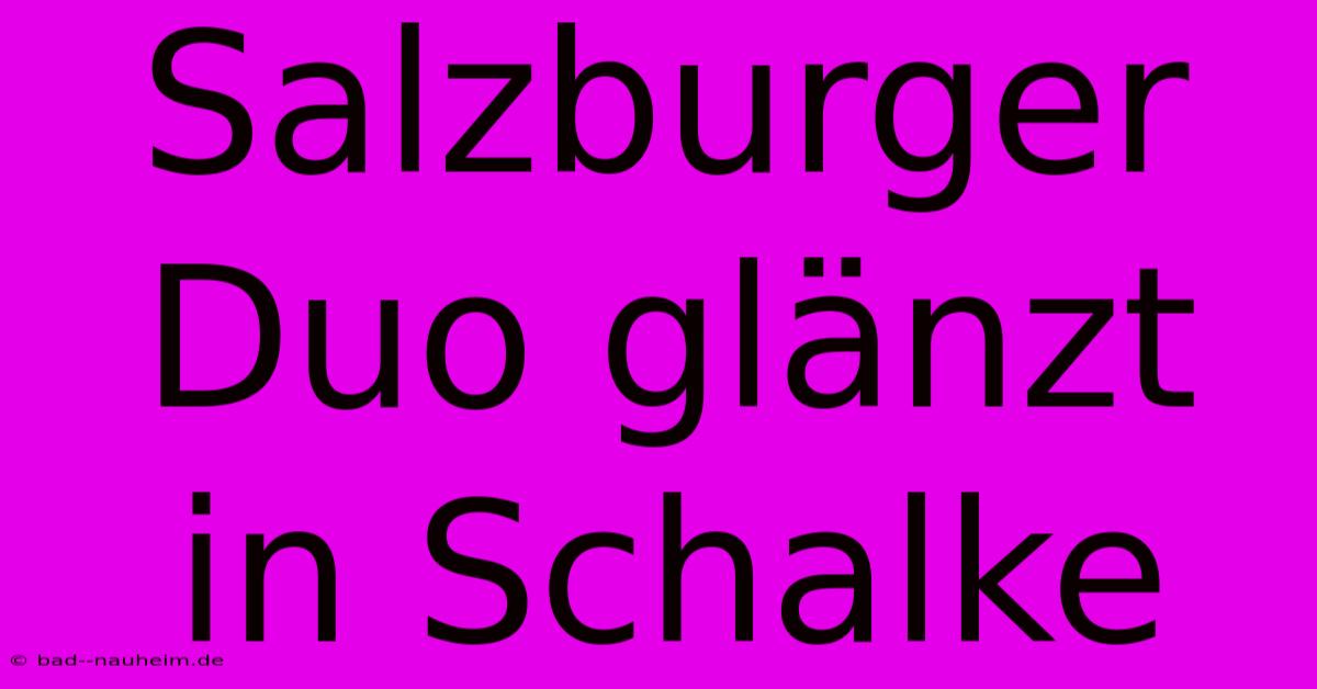 Salzburger Duo Glänzt In Schalke
