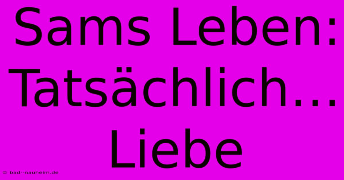 Sams Leben: Tatsächlich… Liebe