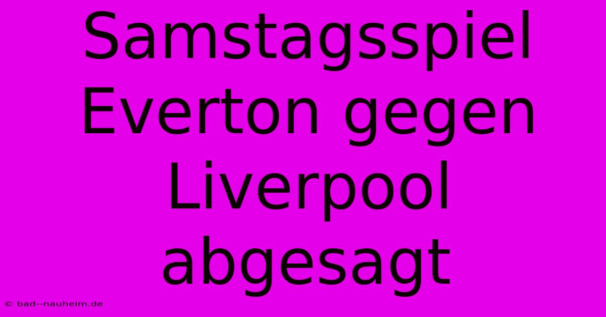 Samstagsspiel Everton Gegen Liverpool Abgesagt