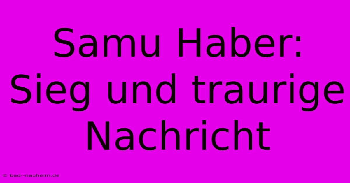 Samu Haber: Sieg Und Traurige Nachricht