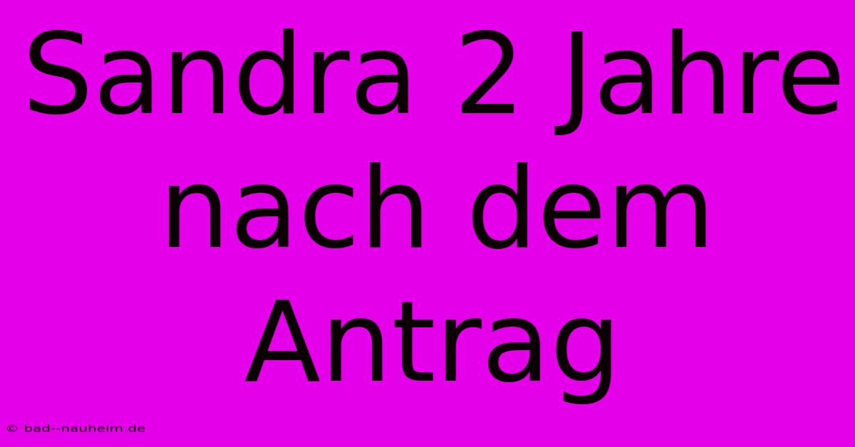 Sandra 2 Jahre Nach Dem Antrag