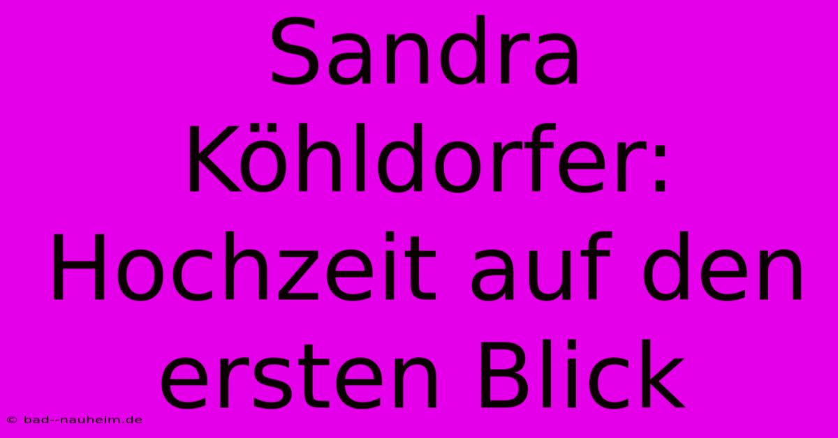 Sandra Köhldorfer: Hochzeit Auf Den Ersten Blick