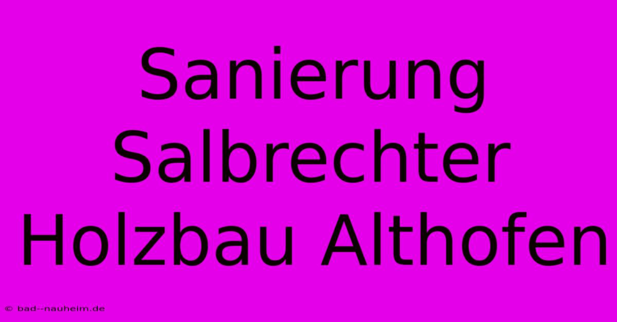 Sanierung Salbrechter Holzbau Althofen