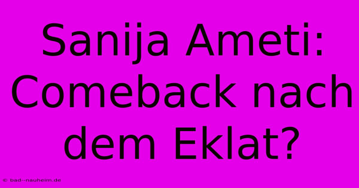 Sanija Ameti: Comeback Nach Dem Eklat?