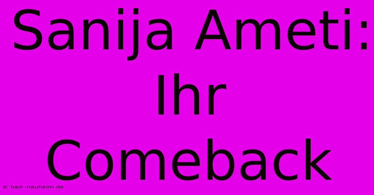 Sanija Ameti: Ihr Comeback