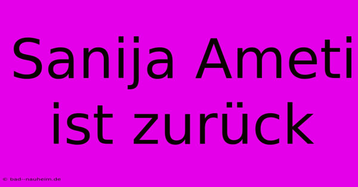 Sanija Ameti Ist Zurück