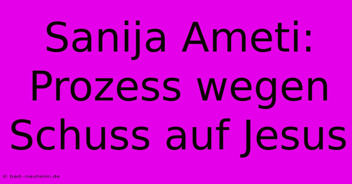 Sanija Ameti: Prozess Wegen Schuss Auf Jesus