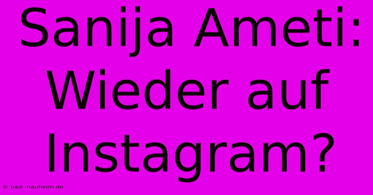 Sanija Ameti: Wieder Auf Instagram?