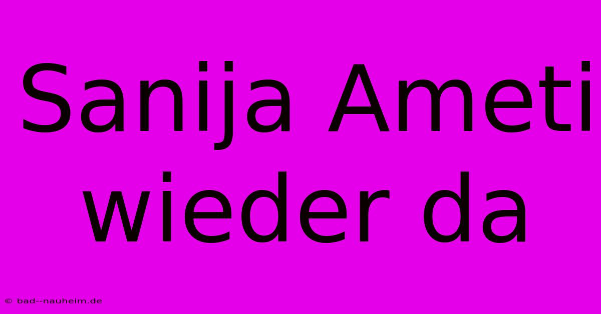 Sanija Ameti Wieder Da