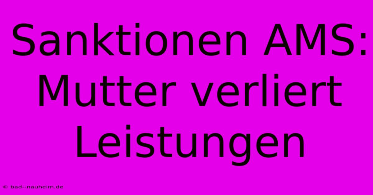 Sanktionen AMS: Mutter Verliert Leistungen