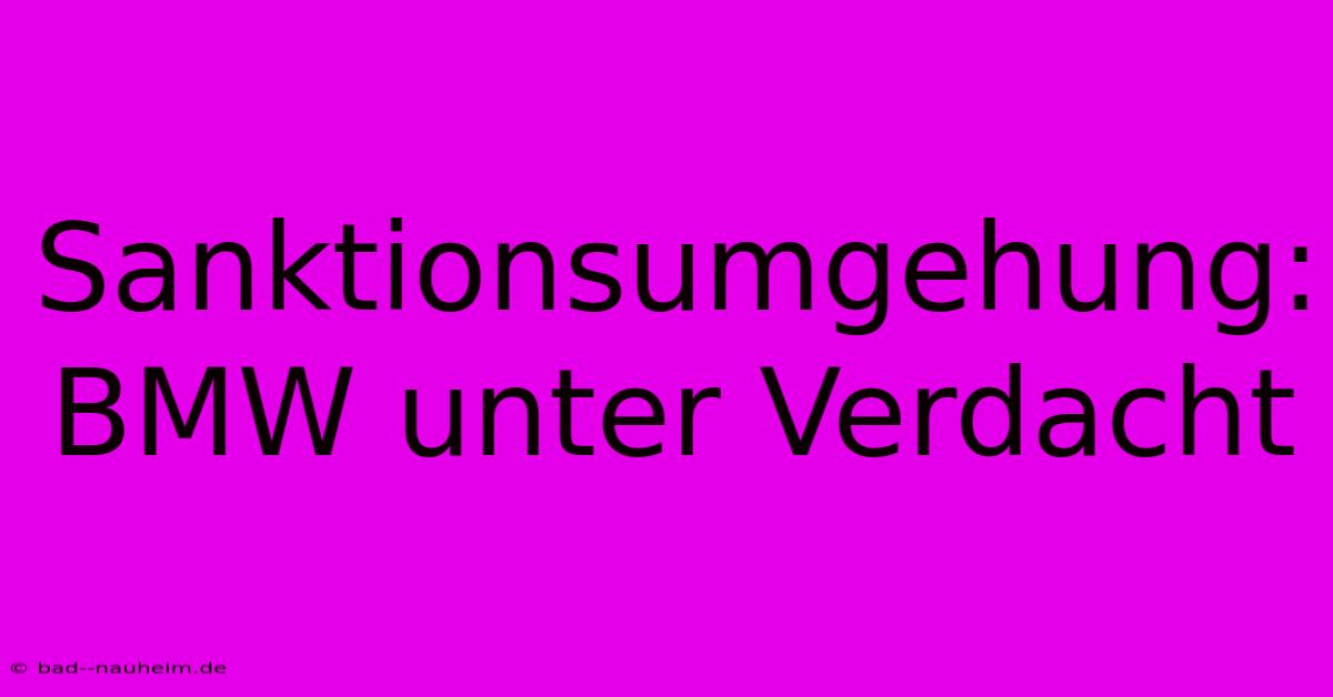 Sanktionsumgehung: BMW Unter Verdacht