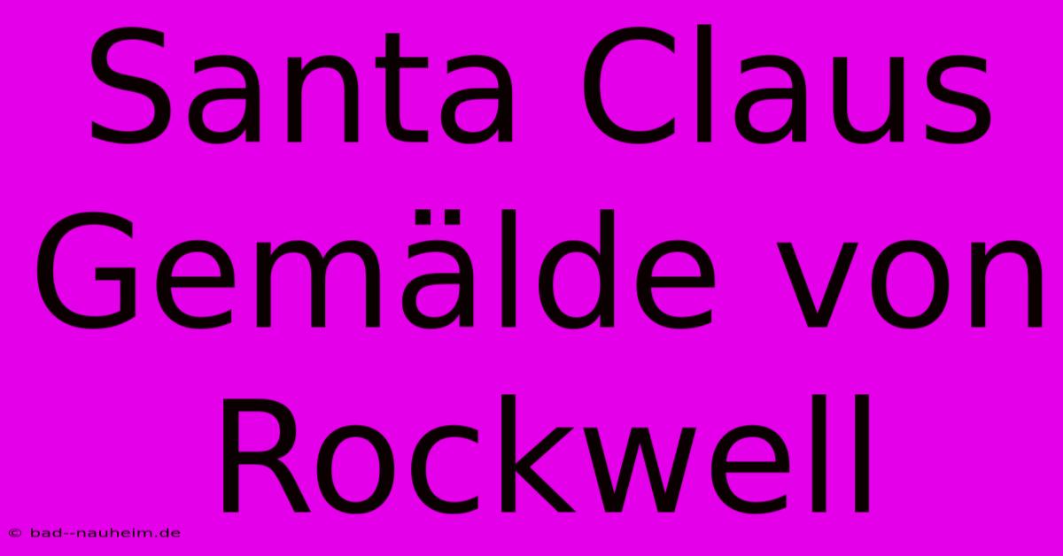 Santa Claus Gemälde Von Rockwell