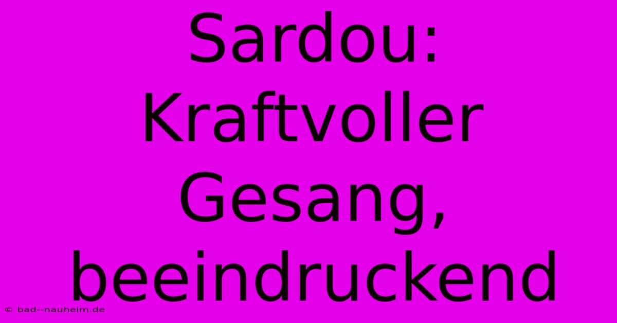 Sardou: Kraftvoller Gesang, Beeindruckend