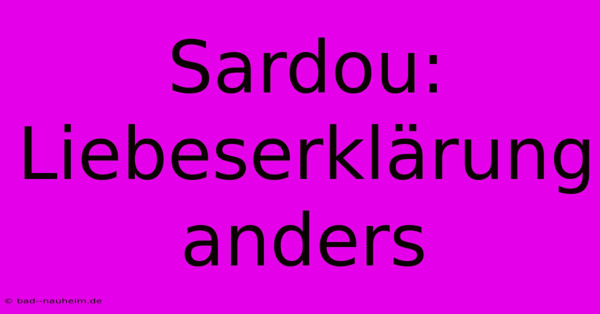 Sardou: Liebeserklärung Anders