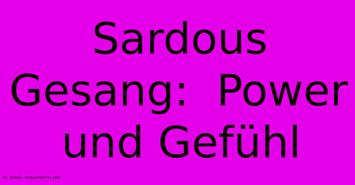 Sardous Gesang:  Power Und Gefühl