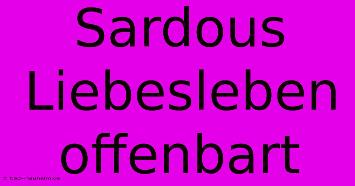 Sardous Liebesleben Offenbart