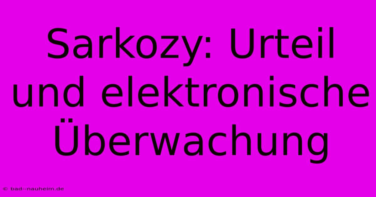 Sarkozy: Urteil Und Elektronische Überwachung