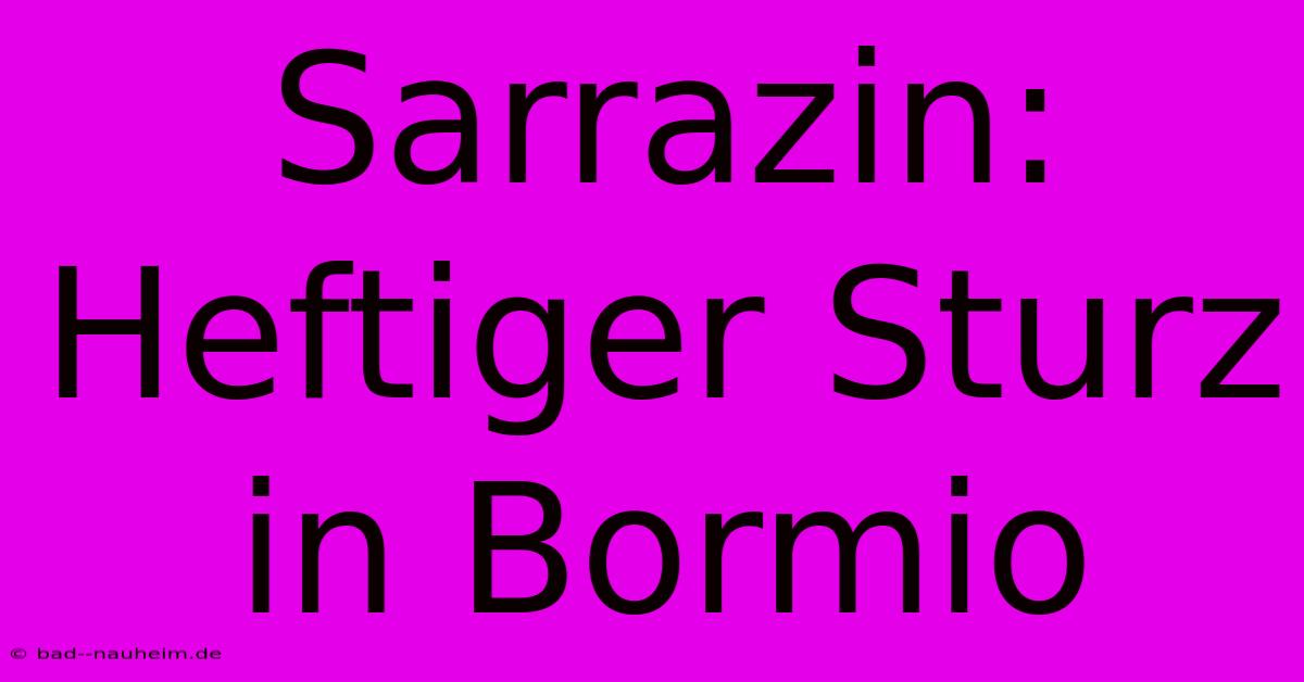 Sarrazin: Heftiger Sturz In Bormio