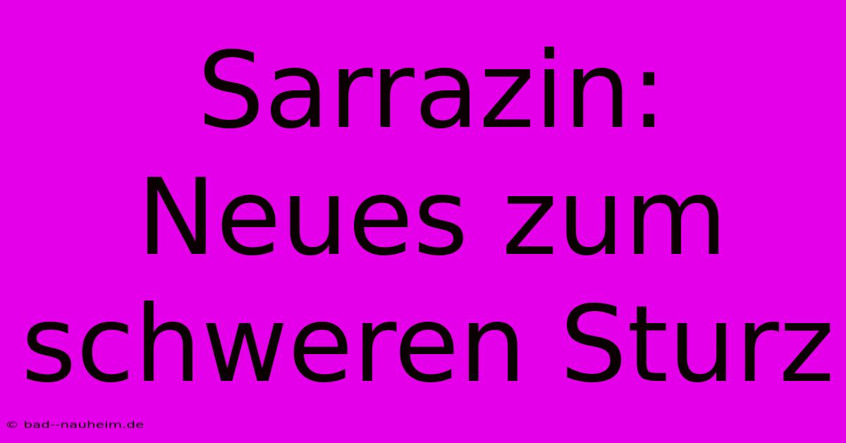 Sarrazin: Neues Zum Schweren Sturz