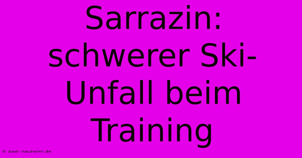 Sarrazin: Schwerer Ski-Unfall Beim Training