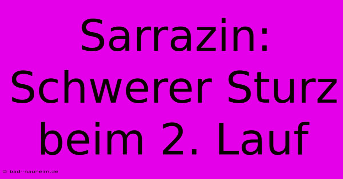 Sarrazin: Schwerer Sturz Beim 2. Lauf