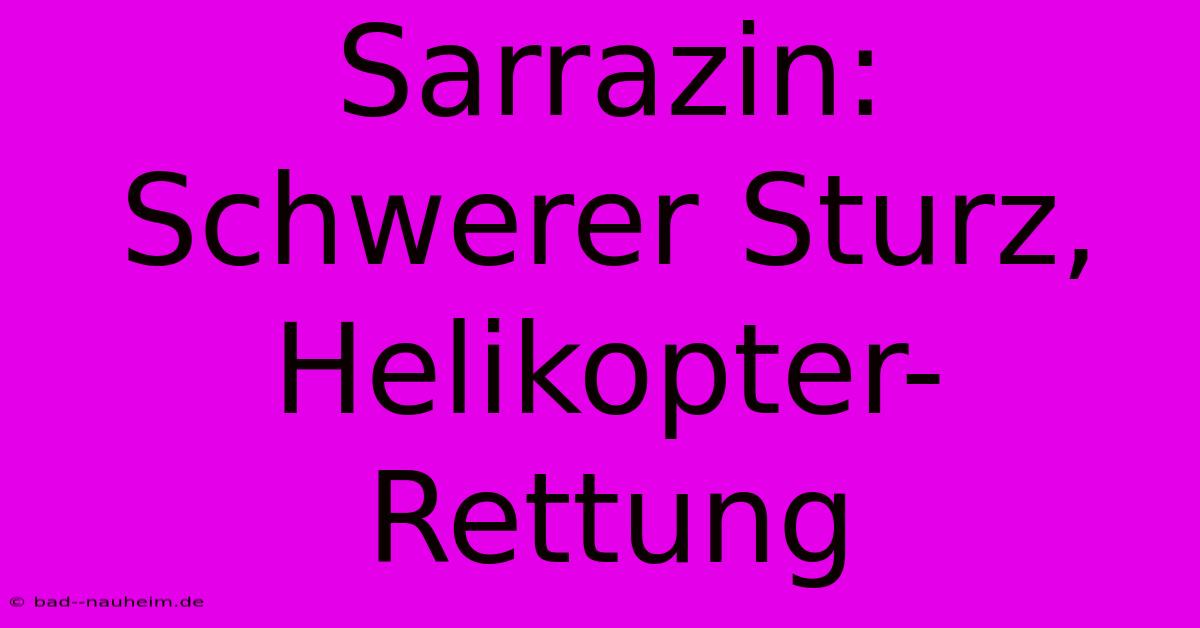 Sarrazin: Schwerer Sturz, Helikopter-Rettung