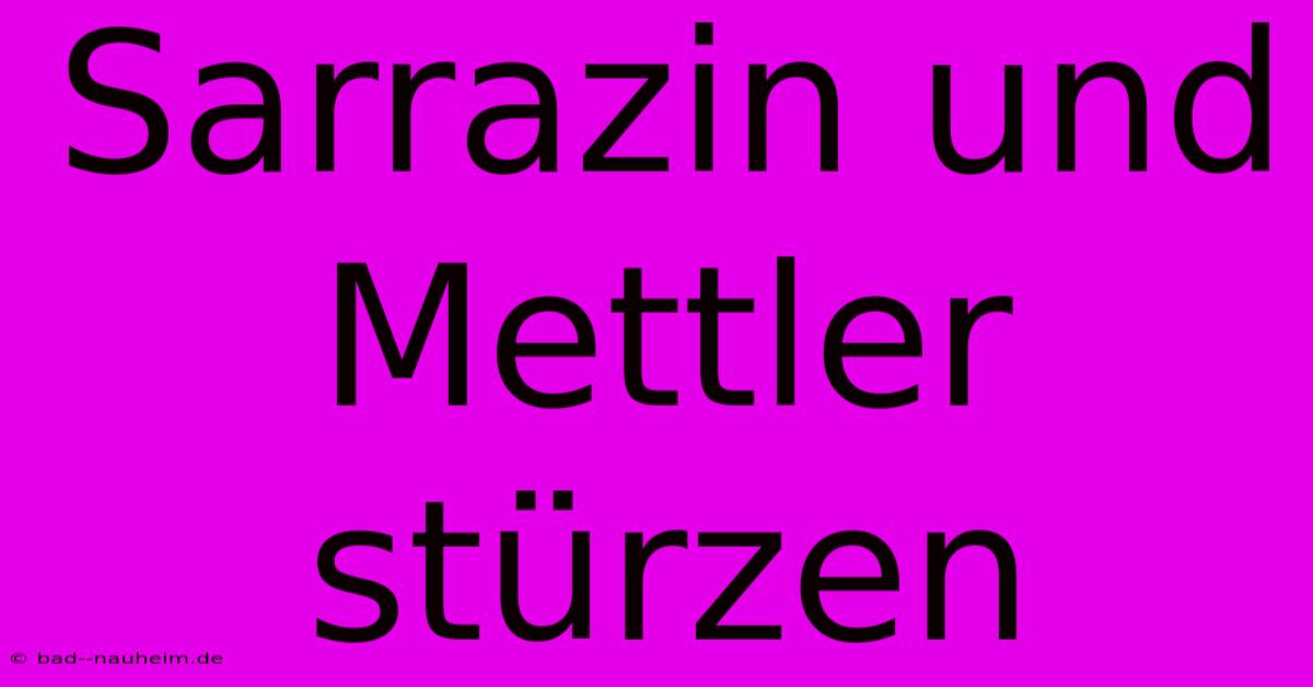 Sarrazin Und Mettler Stürzen