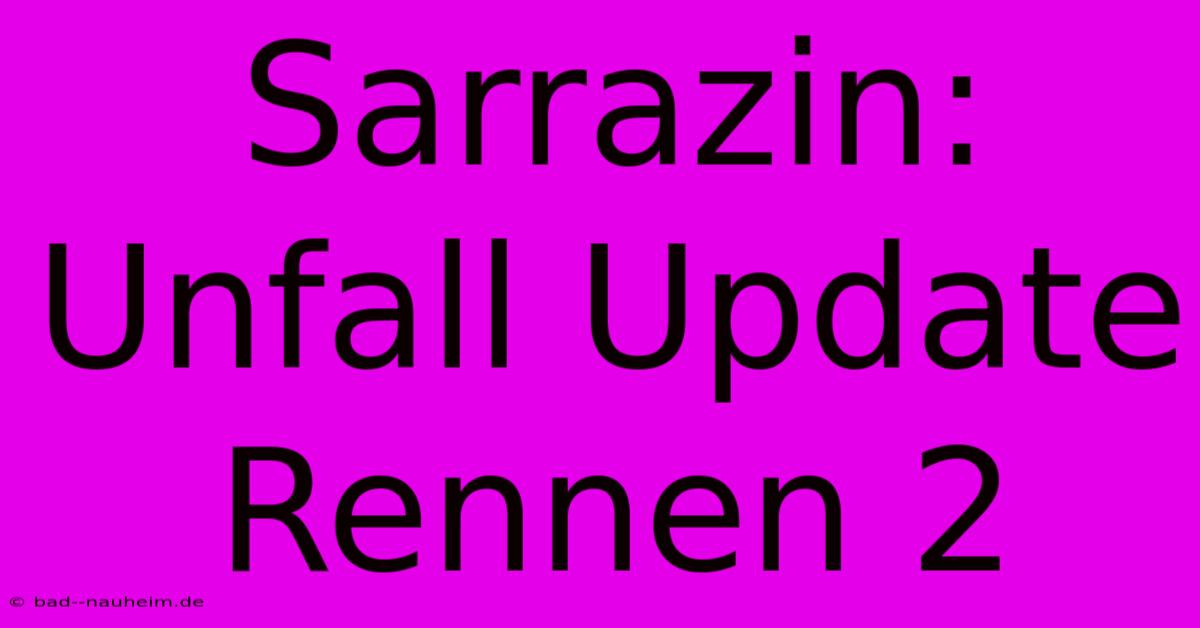 Sarrazin: Unfall Update Rennen 2