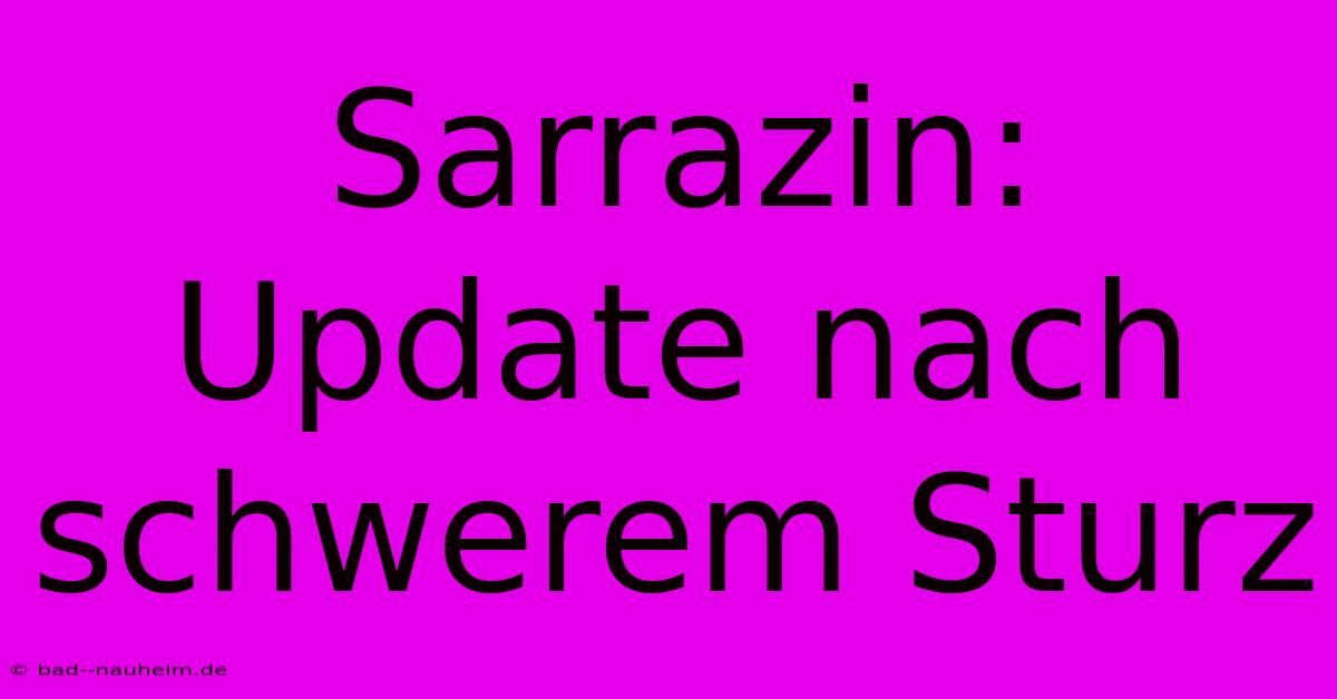 Sarrazin: Update Nach Schwerem Sturz