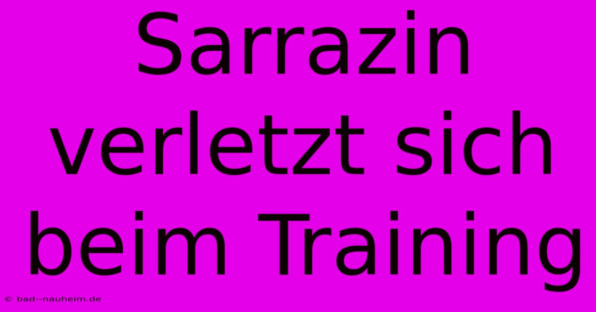 Sarrazin Verletzt Sich Beim Training