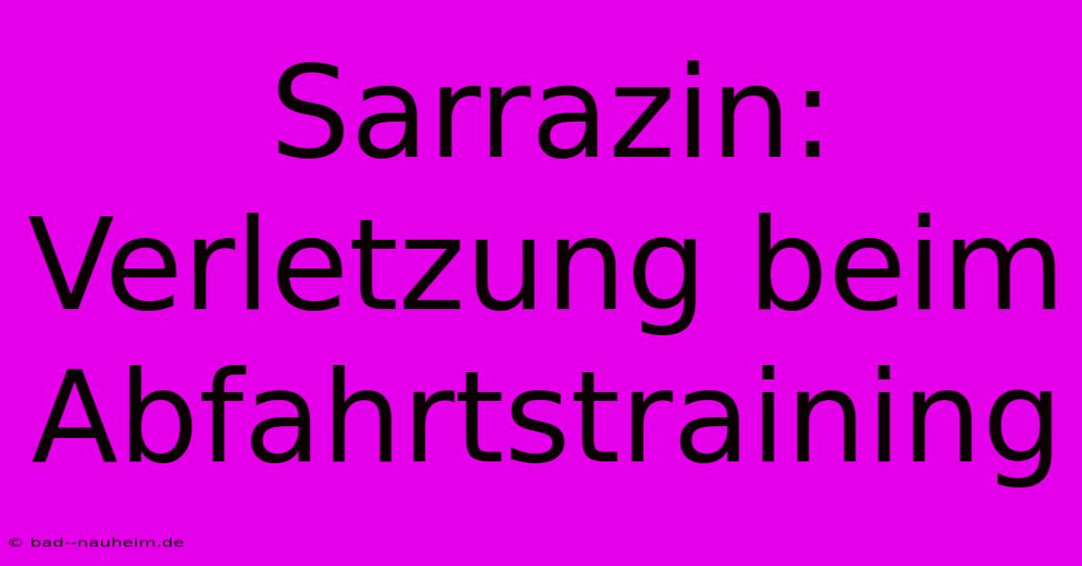 Sarrazin: Verletzung Beim Abfahrtstraining