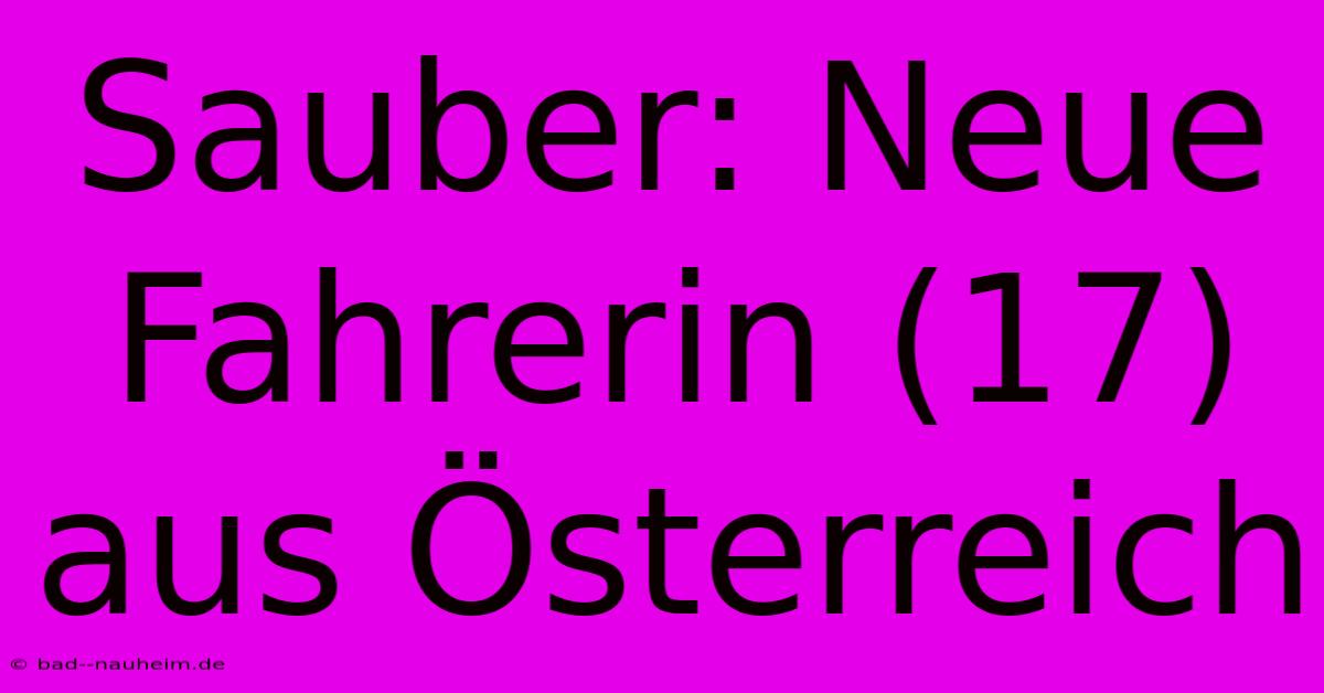 Sauber: Neue Fahrerin (17) Aus Österreich