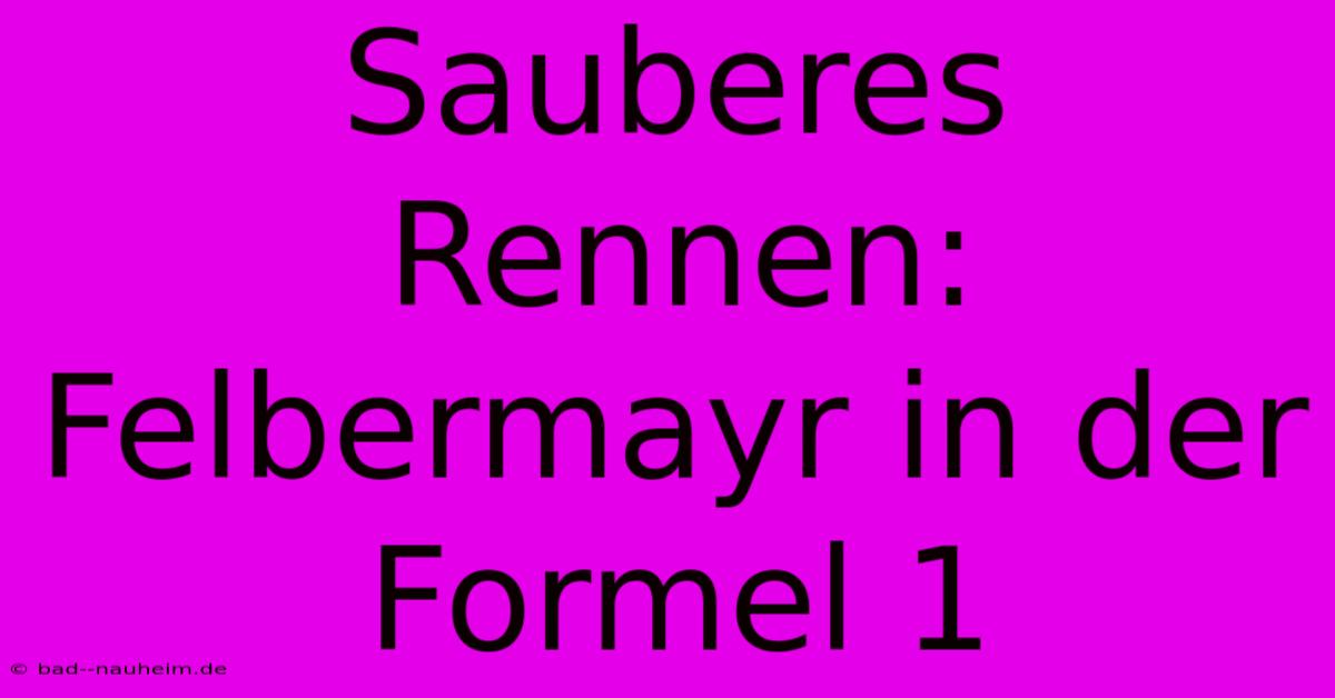 Sauberes Rennen: Felbermayr In Der Formel 1