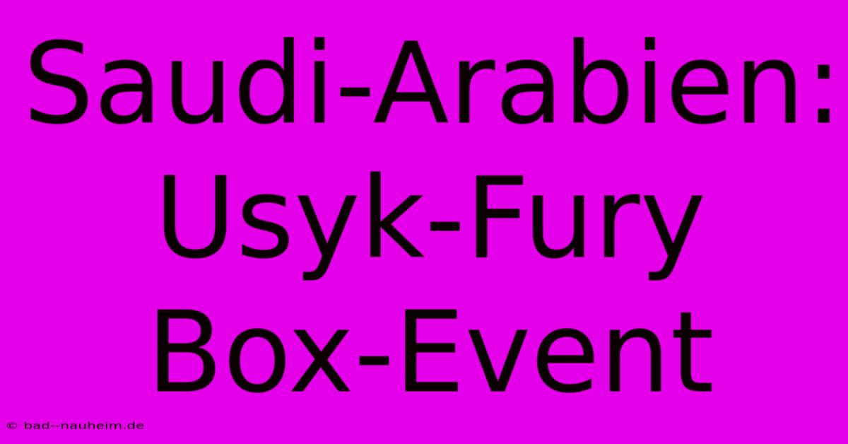 Saudi-Arabien: Usyk-Fury Box-Event