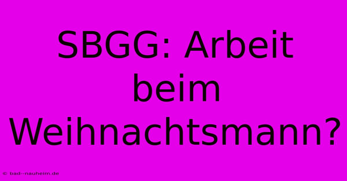 SBGG: Arbeit Beim Weihnachtsmann?