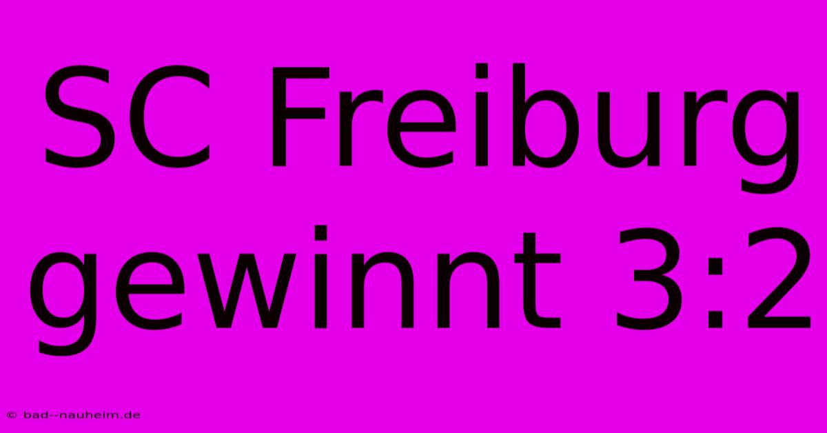 SC Freiburg Gewinnt 3:2