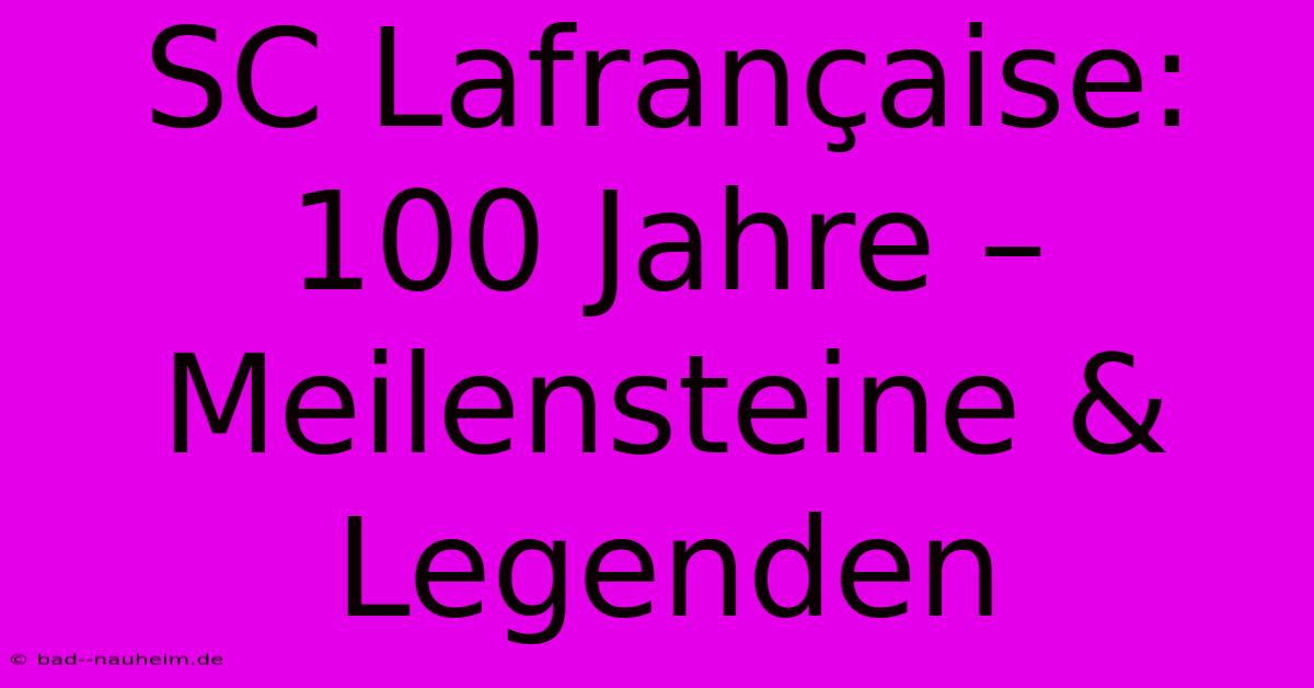 SC Lafrançaise: 100 Jahre – Meilensteine & Legenden