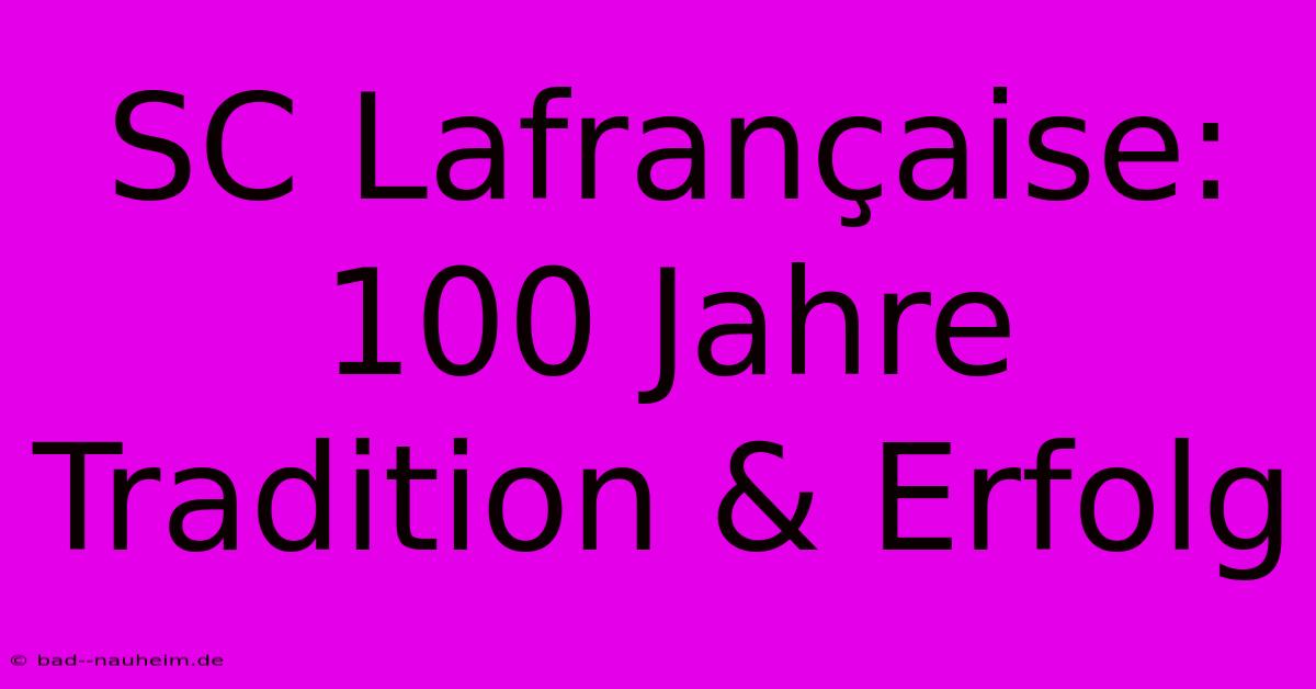 SC Lafrançaise: 100 Jahre Tradition & Erfolg