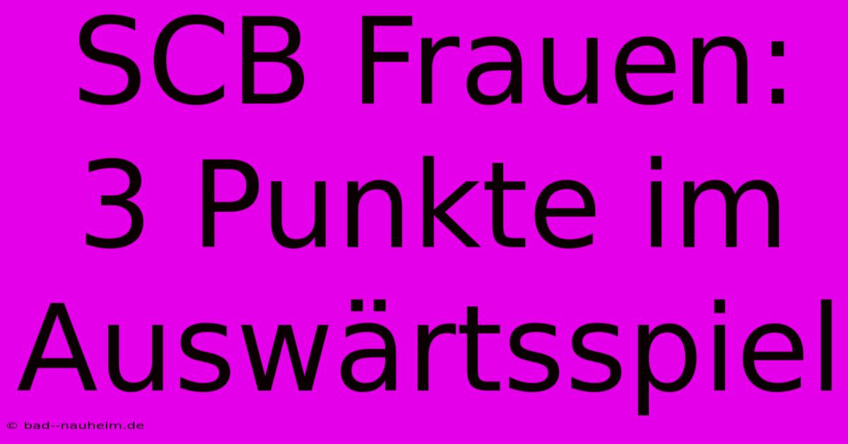 SCB Frauen: 3 Punkte Im Auswärtsspiel