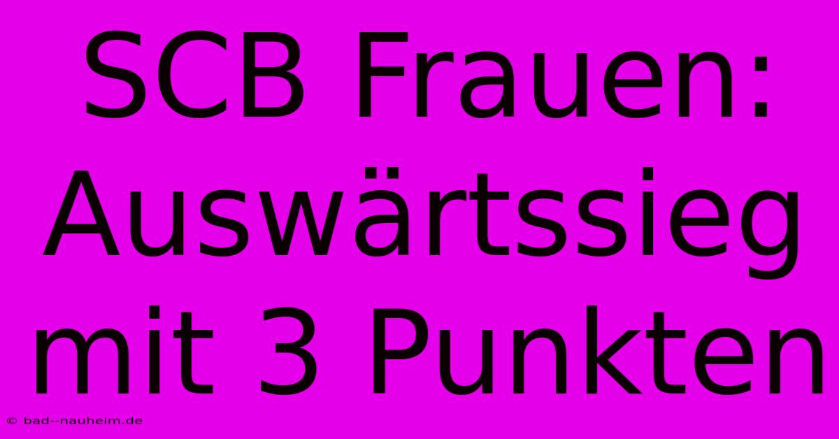 SCB Frauen: Auswärtssieg Mit 3 Punkten